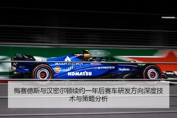 梅赛德斯与汉密尔顿续约一年后赛车研发方向深度技术与策略分析