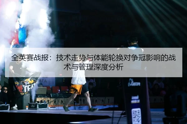 全英赛战报：技术走势与体能轮换对争冠影响的战术与管理深度分析